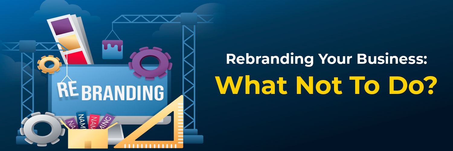 Rebranding Your Business: What Not To Do?